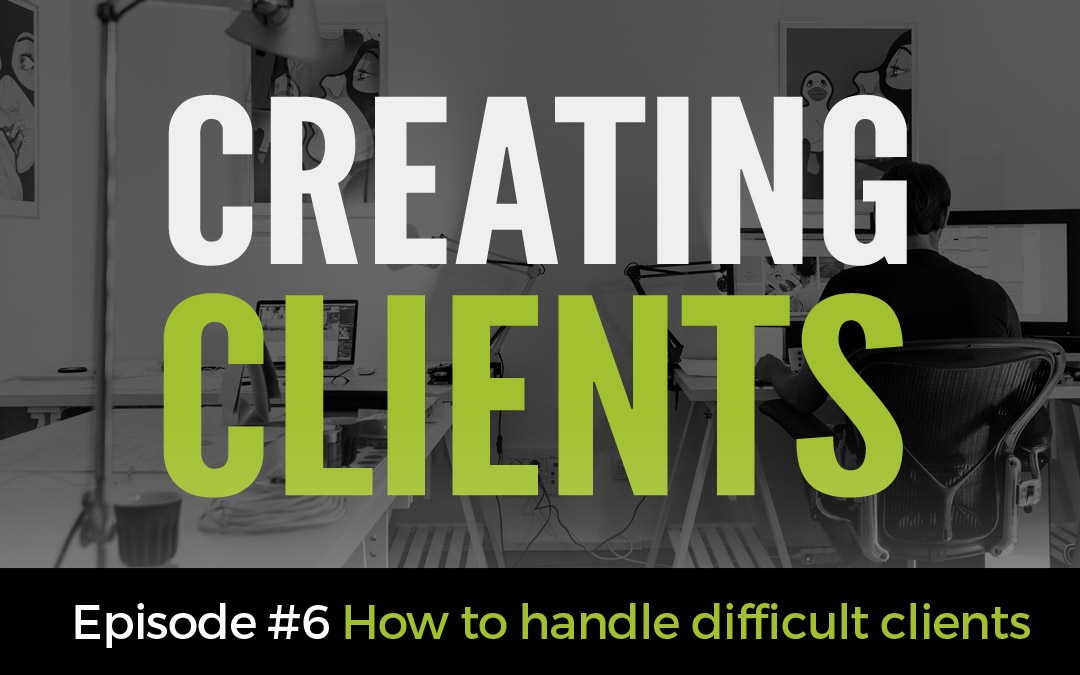 Ep:6 How to Handle Difficult Clients